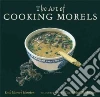 The Art of Cooking Morels The Art of Cooking Morels