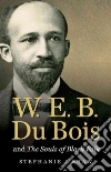 W. E. B. Du Bois and the Souls of Black Folk W. E. B. Du Bois and the Souls of Black Folk