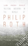 Political Initiation in the Novels of Philip Roth Political Initiation in the Novels of Philip Roth