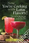 Now You're Cooking With Latin Flavors! Now You're Cooking With Latin Flavors!