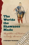 The Worlds the Shawnees Made The Worlds the Shawnees Made