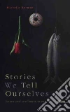 Stories We Tell Ourselves Stories We Tell Ourselves