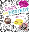 Bake and Destroy Bake and Destroy