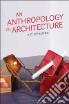 An Anthropology of Architecture An Anthropology of Architecture