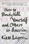 How to Slowly Kill Yourself and Others in America How to Slowly Kill Yourself and Others in America