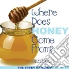 Where Does Honey Come From? Where Does Honey Come From?