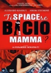 Ti Spiace Se Bacio Mamma? dvd