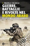 Guerre, battaglie e rivolte nel mondo arabo. Da Lawrence d'Arabia a Gheddafi. E-book. Formato Mobipocket Guerre, battaglie e rivolte nel mondo arabo. Da Lawrence d'Arabia a Gheddafi. E-book. Formato Mobipocket