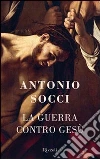 La guerra contro Gesù. E-book. Formato PDF La guerra contro Gesù. E-book. Formato PDF