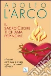 Il Sacro Cuore ti chiama per nome. Riflessioni per il mese di giugno e per i primi venerdì del mese Il Sacro Cuore ti chiama per nome. Riflessioni per il mese di giugno e per i primi venerdì del mese