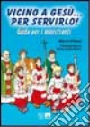 Vicino a Gesù... per servirlo! Guida per i ministranti Vicino a Gesù... per servirlo! Guida per i ministranti
