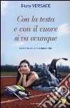 Con la testa e con il cuore si va ovunque. La storia della mia nuova vita Con la testa e con il cuore si va ovunque. La storia della mia nuova vita