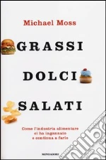 Grassi, dolci, salati. Come l'industria alimentare ci ha ingannato e continua a farlo libro