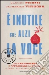 È inutile che alzi la voce. Come riconoscere e affrontare la rabbia a casa, al lavoro, al volante libro