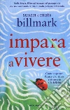 Impara a vivere. Come superare l'ansia e lo stress e ritornare alla felicità libro