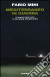 Mediterraneo in guerra. Atlante politico di un mare strategico libro