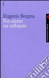 Noi siamo un colloquio. Gli orizzonti della conoscenza e della cura in psichiatria libro