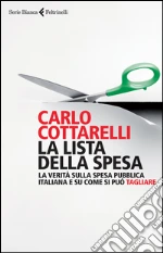 La lista della spesa. La verità sulla spesa pubblica italiana e su come si può tagliare