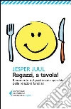 Ragazzi, a tavola! Il momento del pasto come specchio delle relazioni familiari Ragazzi, a tavola! Il momento del pasto come specchio delle relazioni familiari