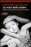 Le mani della madre. Desiderio, fantasmi ed eredità del materno libro