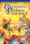 Celebrare e cantare la messa. Corso di formazione per gruppi liturgici e cori giovanili Celebrare e cantare la messa. Corso di formazione per gruppi liturgici e cori giovanili