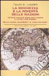 La ricchezza e la povertà delle nazioni. Perché alcune sono così ricche e altre così povere libro
