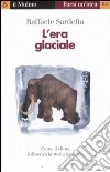 L'era glaciale. Come il clima influenza la storia naturale libro