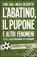 L'Abatino, il Pupone e altri fenomeni. Tutto il calcio soprannome per soprannome libro