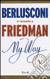 My way. Berlusconi si racconta a Friedman libro