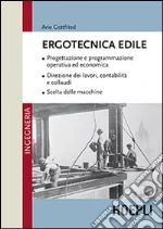 Ergotecnica edile. Progettazione e programmazione operativa ed economica. Direzione dei lavori, contabilità e collaudi. Scelta delle macchine libro
