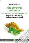 Alla scoperta della vita. Le grandi rivoluzioni delle scienze naturali libro