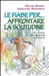Le fiabe per... affrontare la solitudine. Un aiuto per grandi e piccini libro