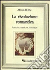 La rivoluzione romantica. Poetiche, estetiche, ideologie La rivoluzione romantica. Poetiche, estetiche, ideologie