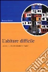 L'abitare difficile. La casa in Italia tra desideri e risorse libro