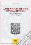 A Oriente e Occidente di Costantinopoli. Temi e problemi liturgici di ieri e di oggi A Oriente e Occidente di Costantinopoli. Temi e problemi liturgici di ieri e di oggi