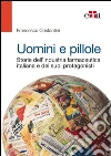 Uomini e pillole. Storie dell'industria farmaceutica italiana e dei suoi protagonisti libro