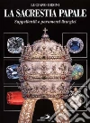 La sacrestia papale. Suppellettili e paramenti liturgici libro