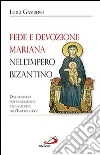 Fede e devozione mariana nell'impero bizantino. Dal periodo post-patristico alla caduta dell'impero (1453) Fede e devozione mariana nell'impero bizantino. Dal periodo post-patristico alla caduta dell'impero (1453)