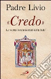 «Credo». Le verità fondamentali della fede «Credo». Le verità fondamentali della fede
