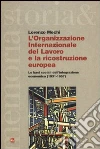 L'Organizzazione Internazionale del Lavoro e la ricostruzione europea. Le basi sociali dell'integrazione economica (1931-1957) libro