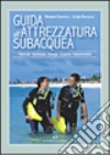 Guida all'attrezzatura subacquea. Materiali, tecnologia, impiego, acquisto, manutenzione libro