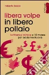 Libera volpe in libero pollaio. La finanza vorace e 10 mosse per addomesticarla Libera volpe in libero pollaio. La finanza vorace e 10 mosse per addomesticarla