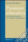La passione educativa. Un itinerario storico tra i maestri del pensiero La passione educativa. Un itinerario storico tra i maestri del pensiero