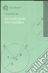 La rivoluzione non euclidea La rivoluzione non euclidea