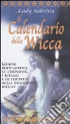 Il calendario della Wicca. Giorno dopo giorno, le cerimonie, i rituali e le festività della tradizione Wiccan Il calendario della Wicca. Giorno dopo giorno, le cerimonie, i rituali e le festività della tradizione Wiccan