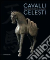 Cavalli celesti. Raffigurazioni equestri nella Cina antica. Catalogo della mostra (Torino, 20 novembre 2014-22 febbraio 2015) libro