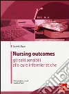 Nursing outcomes. Gli esiti sensibili alle cure infermieristiche libro