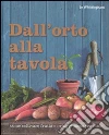 Dall'orto alla tavola. Come coltivare frutta e ortaggi mese per mese Dall'orto alla tavola. Come coltivare frutta e ortaggi mese per mese