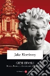 Geni rivali. Bernini, Borromini e la creazione di Roma barocca libro