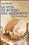 La vita di bordo nel Medioevo. Dai vichinghi alle galee libro